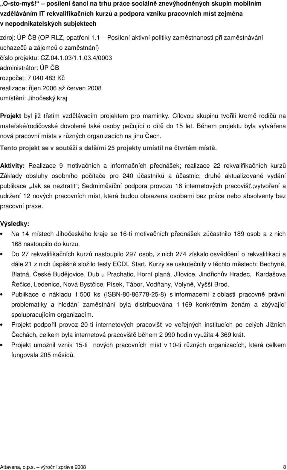 RLZ, opatření 1.1 Posílení aktivní politiky zaměstnanosti při zaměstnávání uchazečů a zájemců o zaměstnání) číslo projektu: CZ.04.1.03/