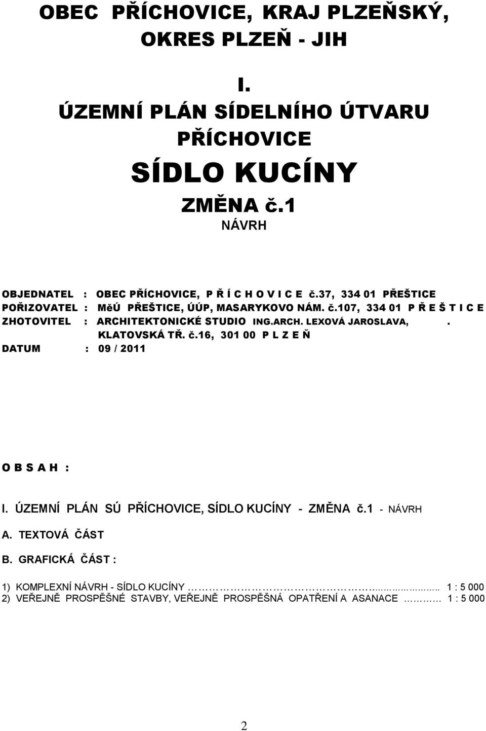 ARCH. LEXOVÁ JAROSLAVA,. KLATOVSKÁ TŘ. č.16, 301 00 P L Z E Ň DATUM : 09 / 2011 O B S A H : I. ÚZEMNÍ PLÁN SÚ PŘÍCHOVICE, SÍDLO KUCÍNY - ZMĚNA č.1 - NÁVRH A.