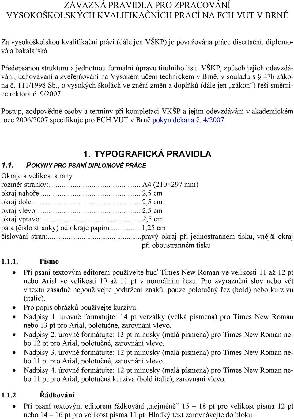 , o vysokých školách ve znění změn a doplňků (dále jen zákon ) řeší směrnice rektora č. 9/2007.