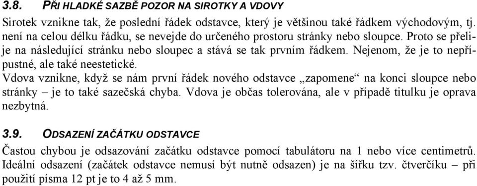 Nejenom, že je to nepřípustné, ale také neestetické. Vdova vznikne, když se nám první řádek nového odstavce zapomene na konci sloupce nebo stránky je to také sazečská chyba.