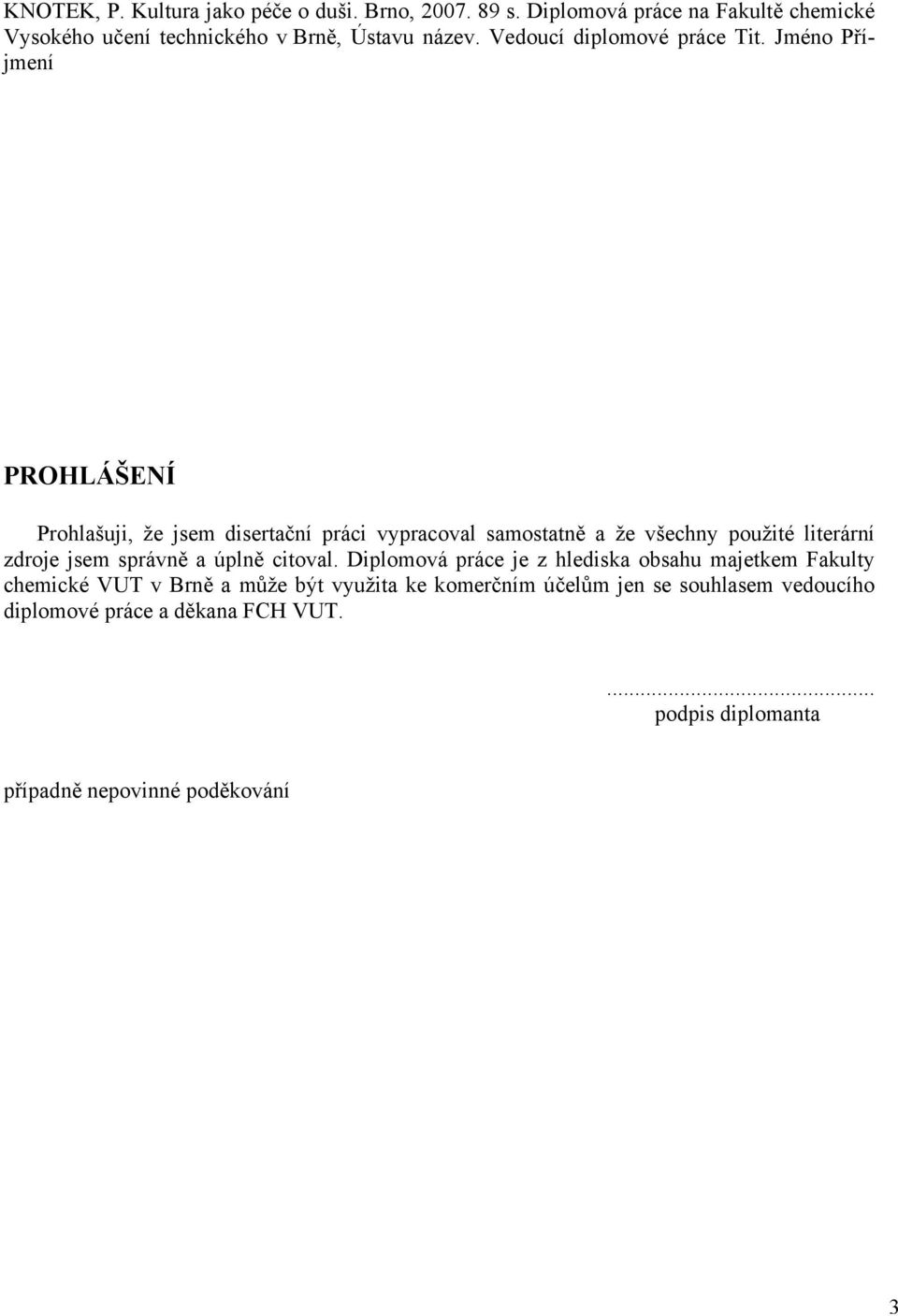 Jméno Příjmení PROHLÁŠENÍ Prohlašuji, že jsem disertační práci vypracoval samostatně a že všechny použité literární zdroje jsem správně