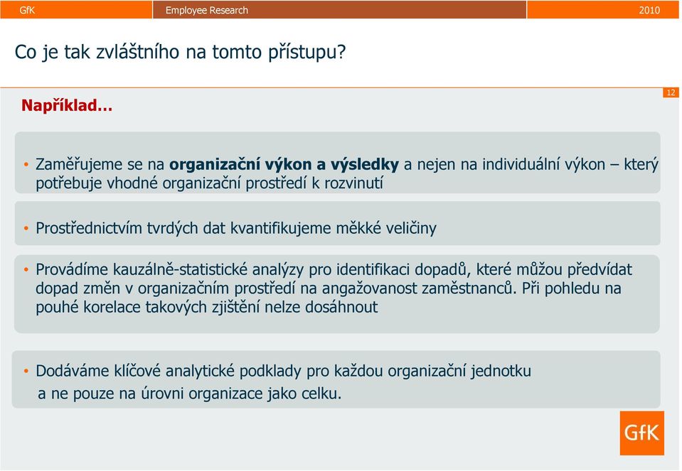 rozvinutí Prostřednictvím tvrdých dat kvantifikujeme měkké veličiny Provádíme kauzálně-statistické analýzy pro identifikaci dopadů, které