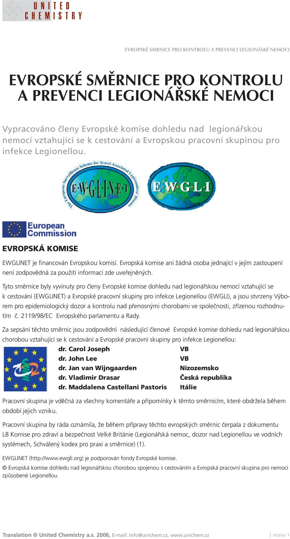 Tyto směrnice byly vyvinuty pro členy Evropské komise dohledu nad legionářskou nemocí vztahující se k cestování (EWGLINET) a Evropské pracovní skupiny pro infekce Legionellou (EWGLI), a jsou stvrzeny