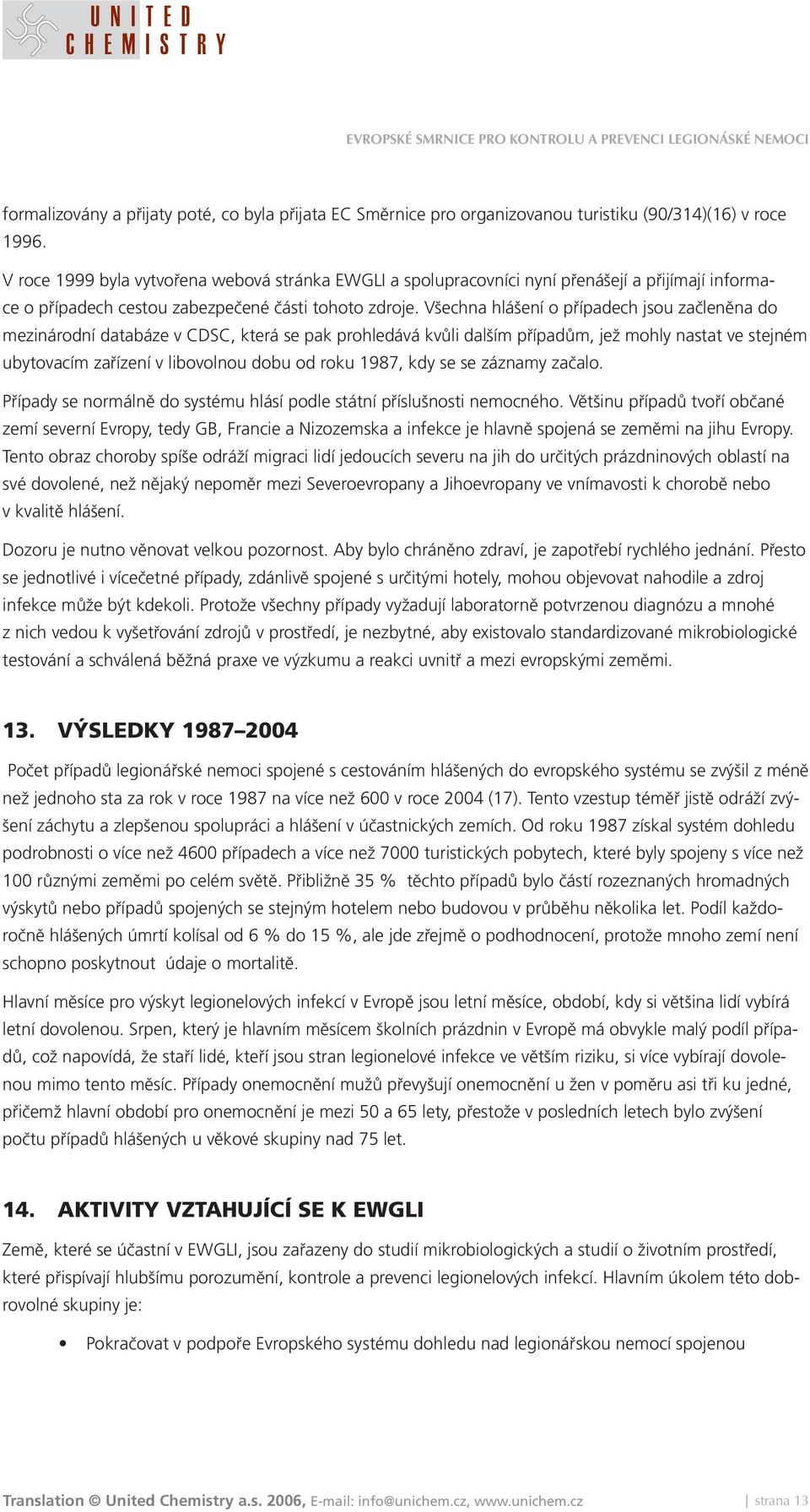 Všechna hlášení o případech jsou začleněna do mezinárodní databáze v CDSC, která se pak prohledává kvůli dalším případům, jež mohly nastat ve stejném ubytovacím zařízení v libovolnou dobu od roku