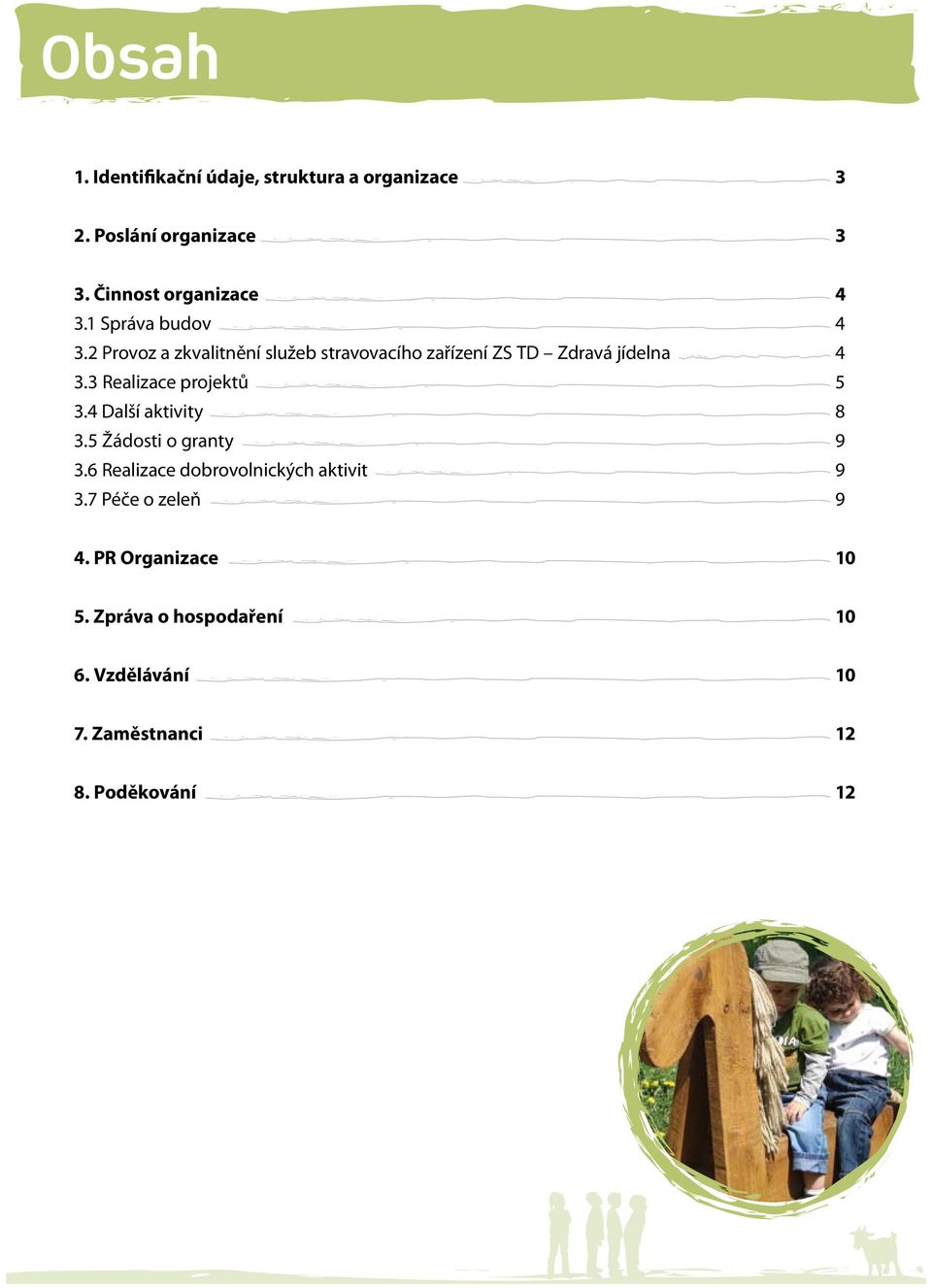 3 Realizace projektů 5 3.4 Další aktivity 8 3.5 Žádosti o granty 9 3.