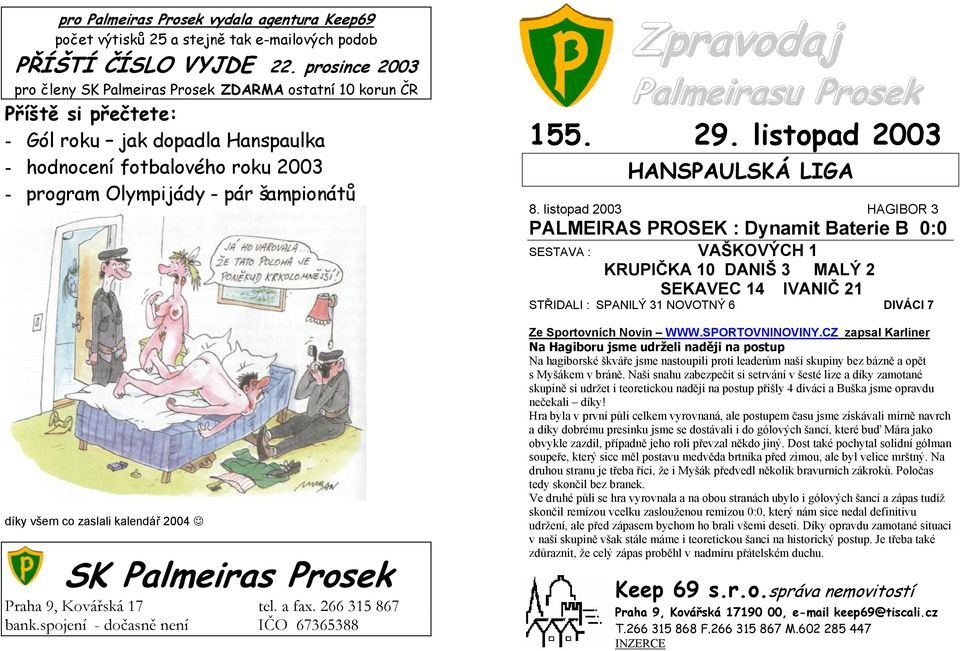 díky všem co zaslali kalendář 2004 SK Palmeiras Prosek Praha 9, Kovářská 17 tel. a fax. 266 315 867 bank.spojení - dočasně není IČO 67365388 Zpravodaj Palmeirasu Prosek 155. 29.