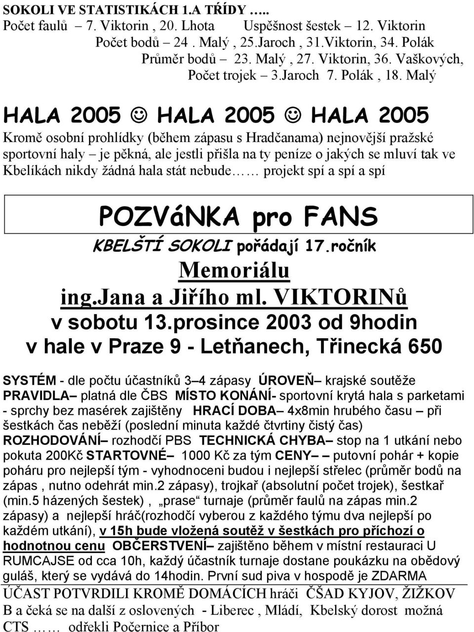 Malý HALA 2005 HALA 2005 HALA 2005 Kromě osobní prohlídky (během zápasu s Hradčanama) nejnovější pražské sportovní haly je pěkná, ale jestli přišla na ty peníze o jakých se mluví tak ve Kbelíkách