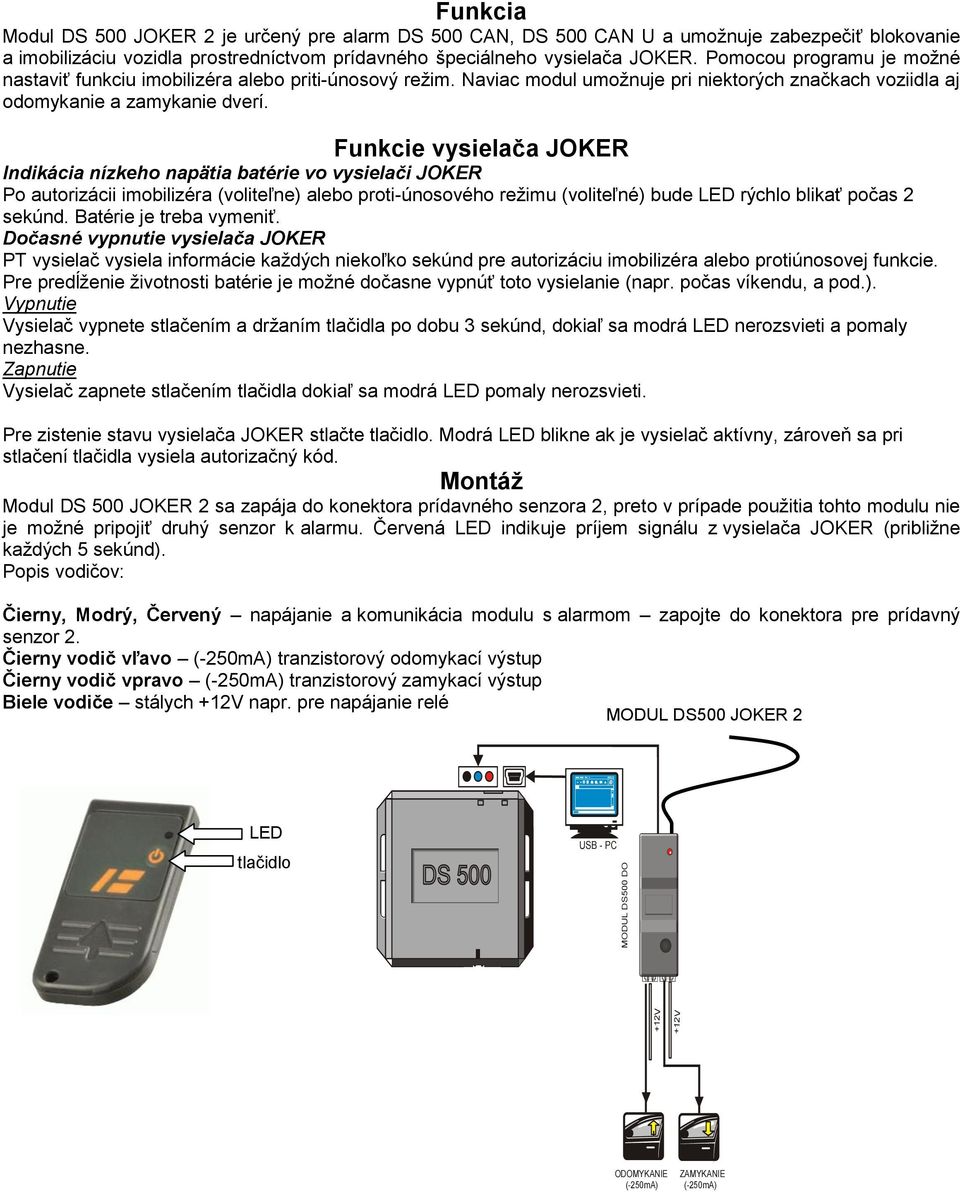 Funkcie vysielača JOKER Indikácia nízkeho napätia batérie vo vysielači JOKER Po autorizácii imobilizéra (voliteľne) alebo proti-únosového režimu (voliteľné) bude LED rýchlo blikať počas 2 sekúnd.
