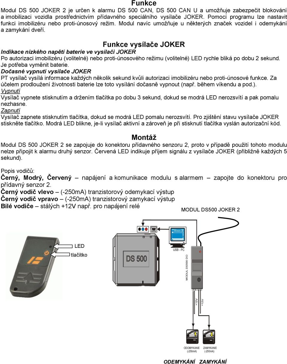 Funkce vysílače JOKER Indikace nízkého napětí baterie ve vysílači JOKER Po autorizaci imobilizéru (volitelné) nebo proti-únosového režimu (volitelné) LED rychle bliká po dobu 2 sekund.