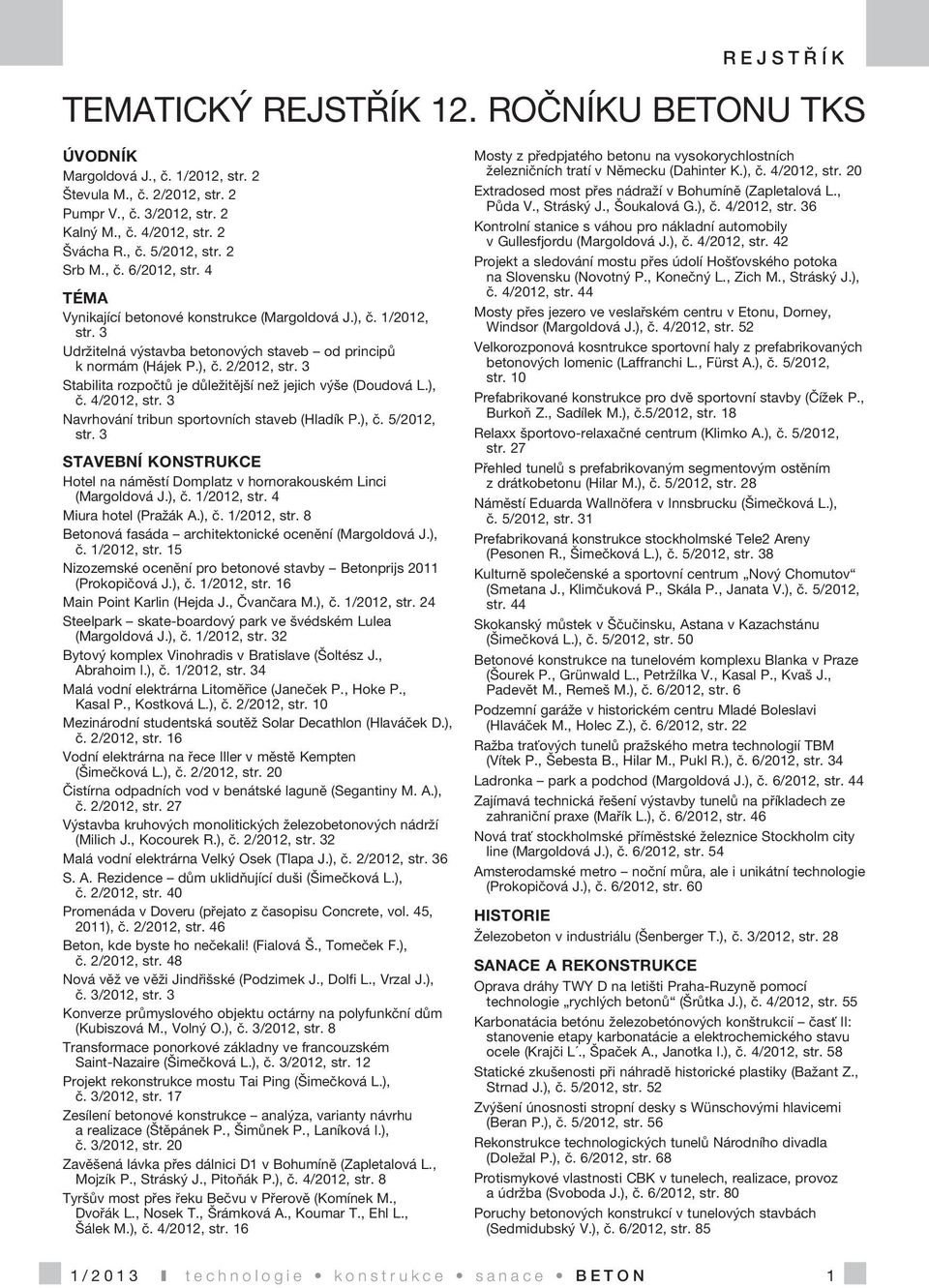 3 Stabilita rozpočtů je důležitější než jejich výše (Doudová L.), č. 4/2012, str. 3 Navrhování tribun sportovních staveb (Hladík P.), č. 5/2012, str.