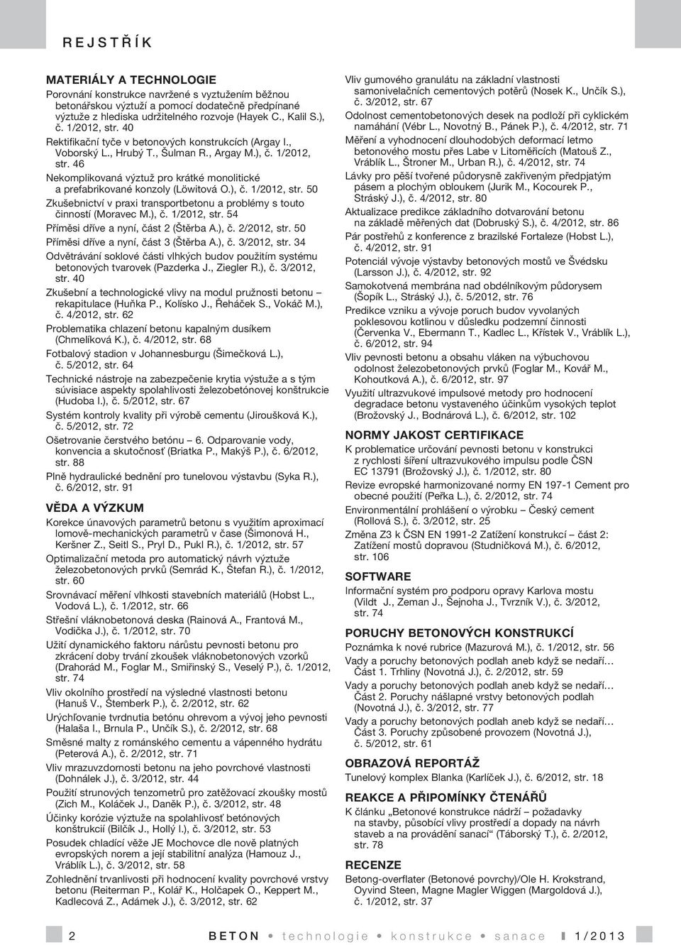 46 Nekomplikovaná výztuž pro krátké monolitické a prefabrikované konzoly (Löwitová O.), č. 1/2012, str. 50 Zkušebnictví v praxi transportbetonu a problémy s touto činností (Moravec M.), č. 1/2012, str. 54 Příměsi dříve a nyní, část 2 (Štěrba A.