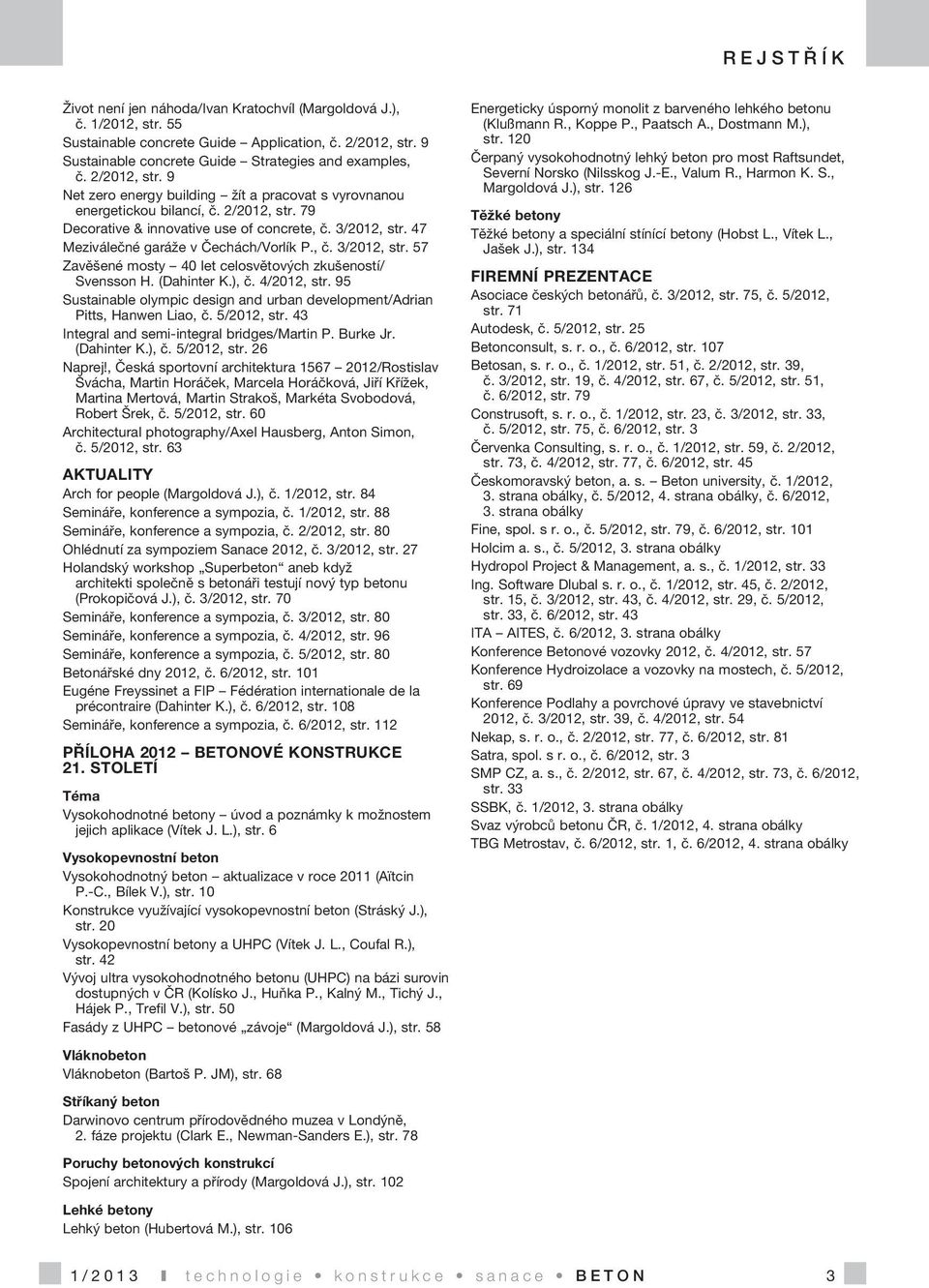 3/2012, str. 47 Meziválečné garáže v Čechách/Vorlík P., č. 3/2012, str. 57 Zavěšené mosty 40 let celosvětových zkušeností/ Svensson H. (Dahinter K.), č. 4/2012, str.