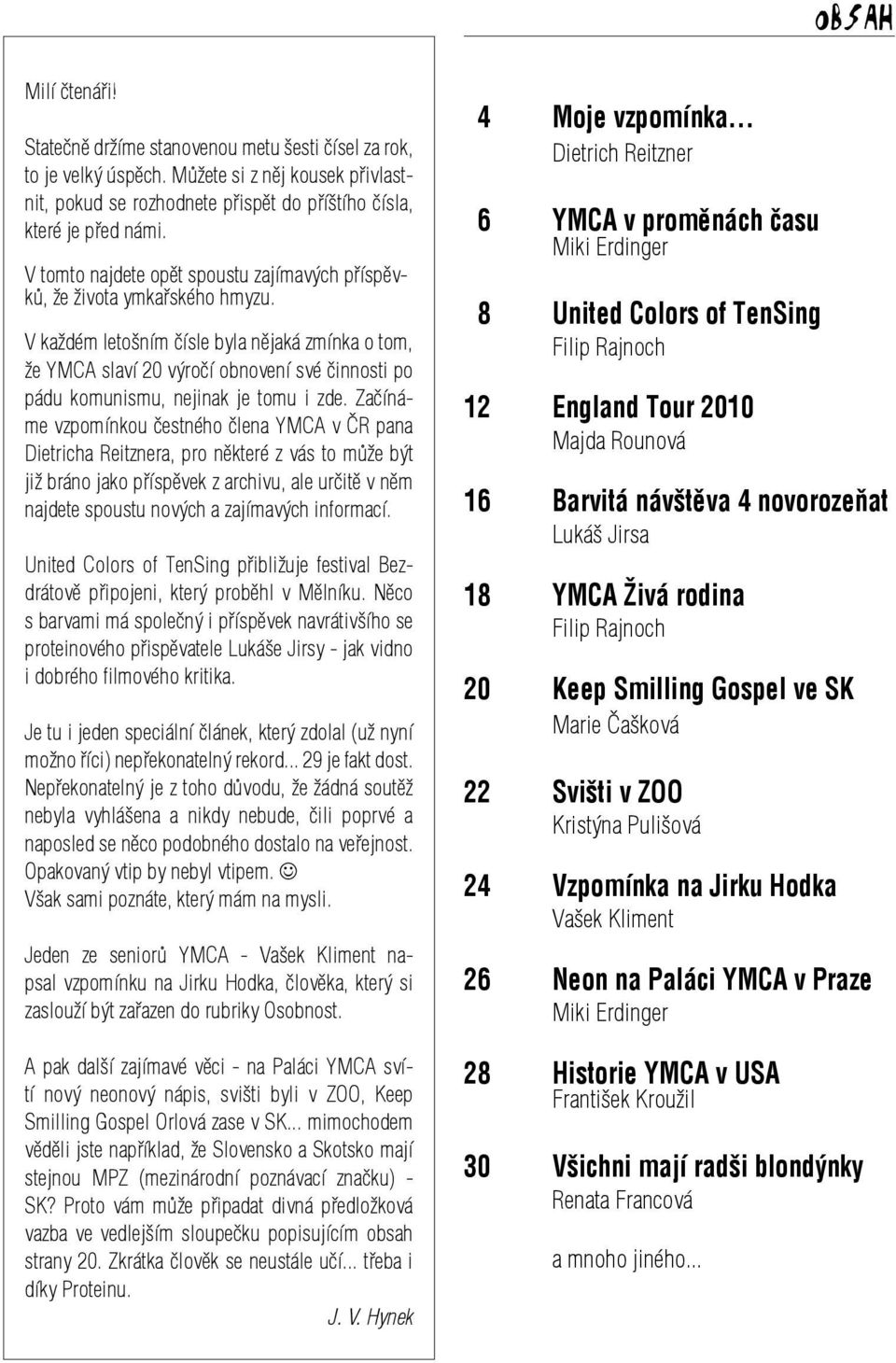 V každém letošním čísle byla nějaká zmínka o tom, že YMCA slaví 20 výročí obnovení své činnosti po pádu komunismu, nejinak je tomu i zde.