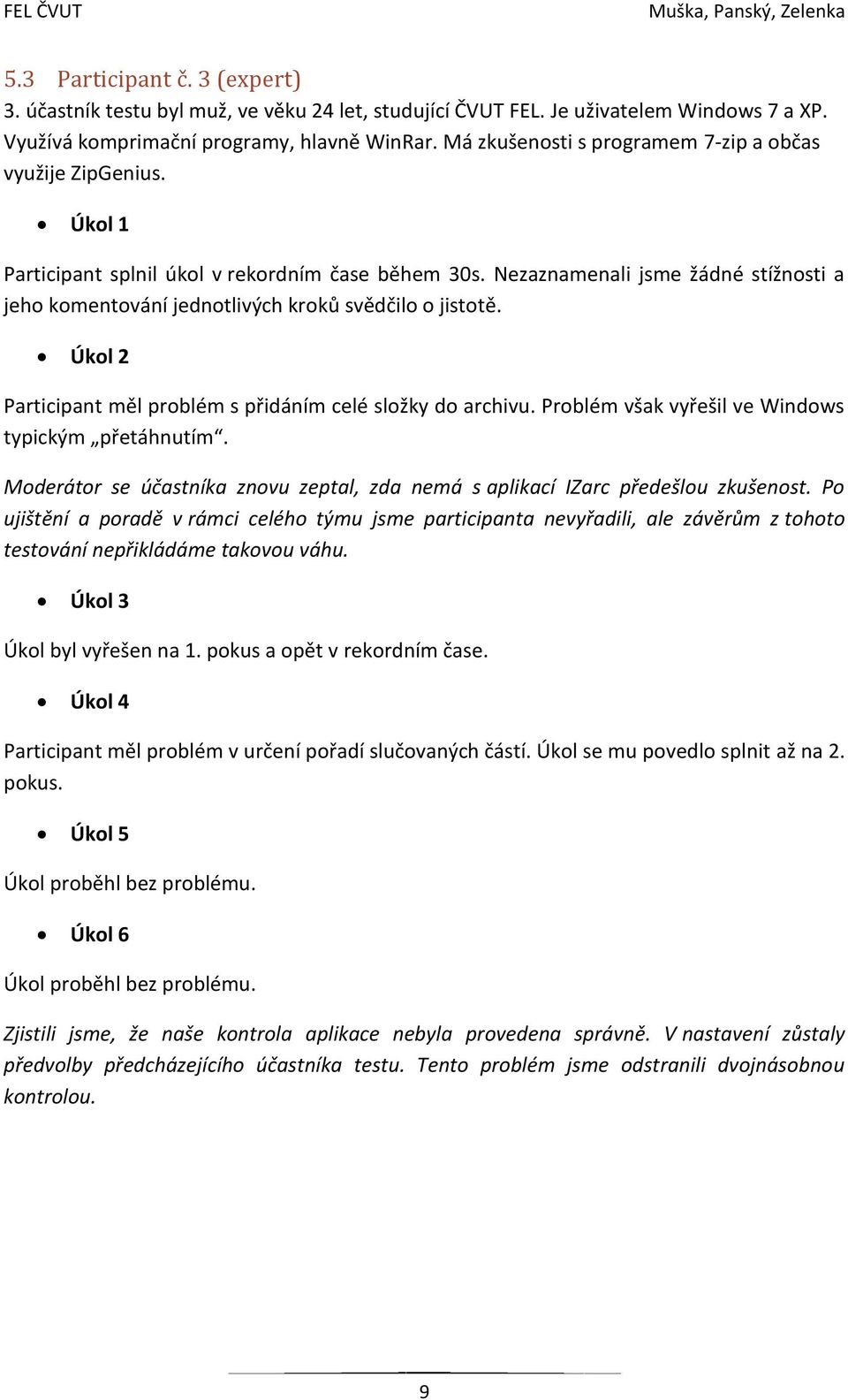 Nezaznamenali jsme žádné stížnosti a jeho komentování jednotlivých kroků svědčilo o jistotě. Úkol 2 Participant měl problém s přidáním celé složky do archivu.