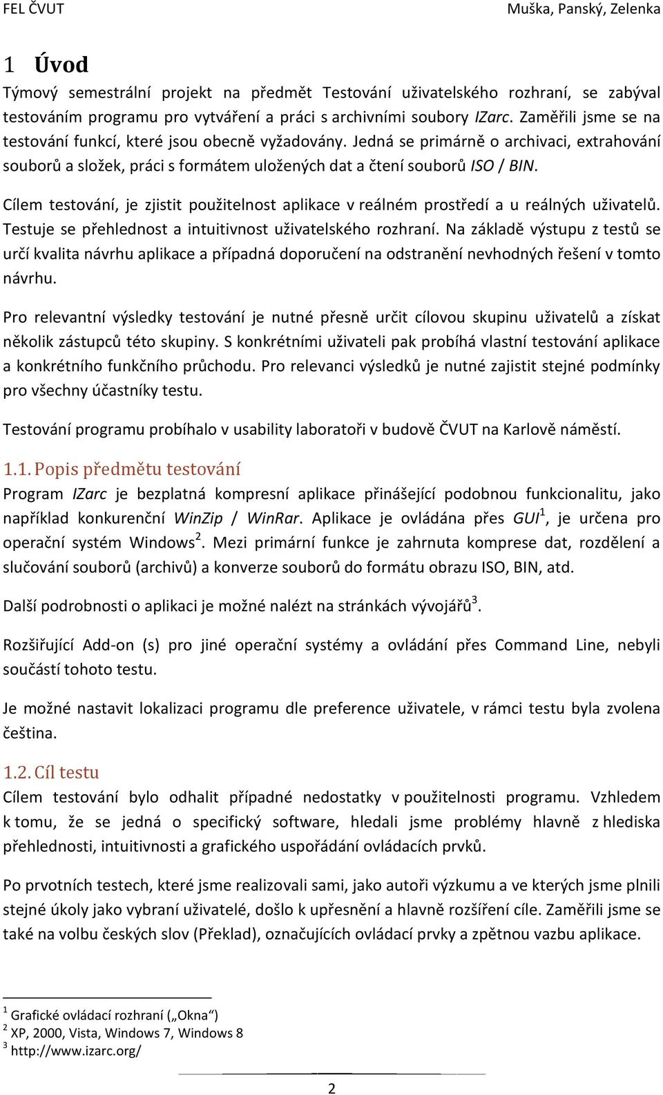 Cílem testování, je zjistit použitelnost aplikace v reálném prostředí a u reálných uživatelů. Testuje se přehlednost a intuitivnost uživatelského rozhraní.