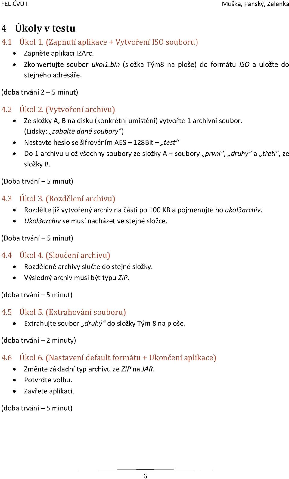 (Lidsky: zabalte dané soubory ) Nastavte heslo se šifrováním AES 128Bit test Do 1 archivu ulož všechny soubory ze složky A + soubory první, druhý a třetí, ze složky B. (Doba trvání 5 minut) 4.