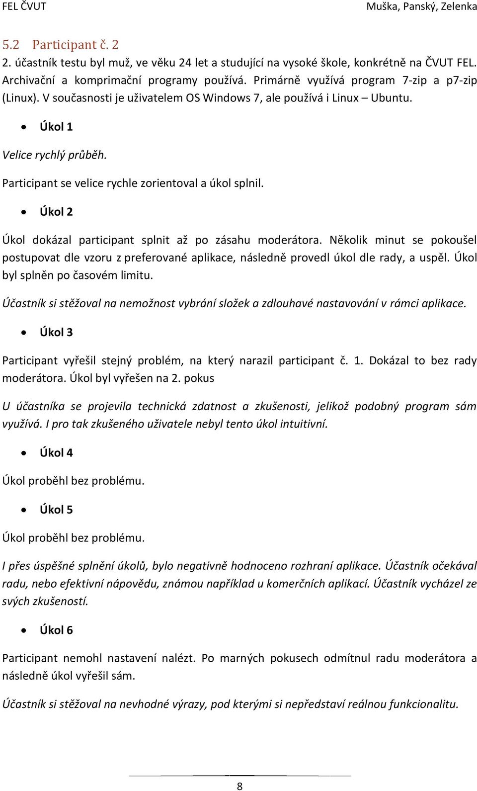 Participant se velice rychle zorientoval a úkol splnil. Úkol 2 Úkol dokázal participant splnit až po zásahu moderátora.