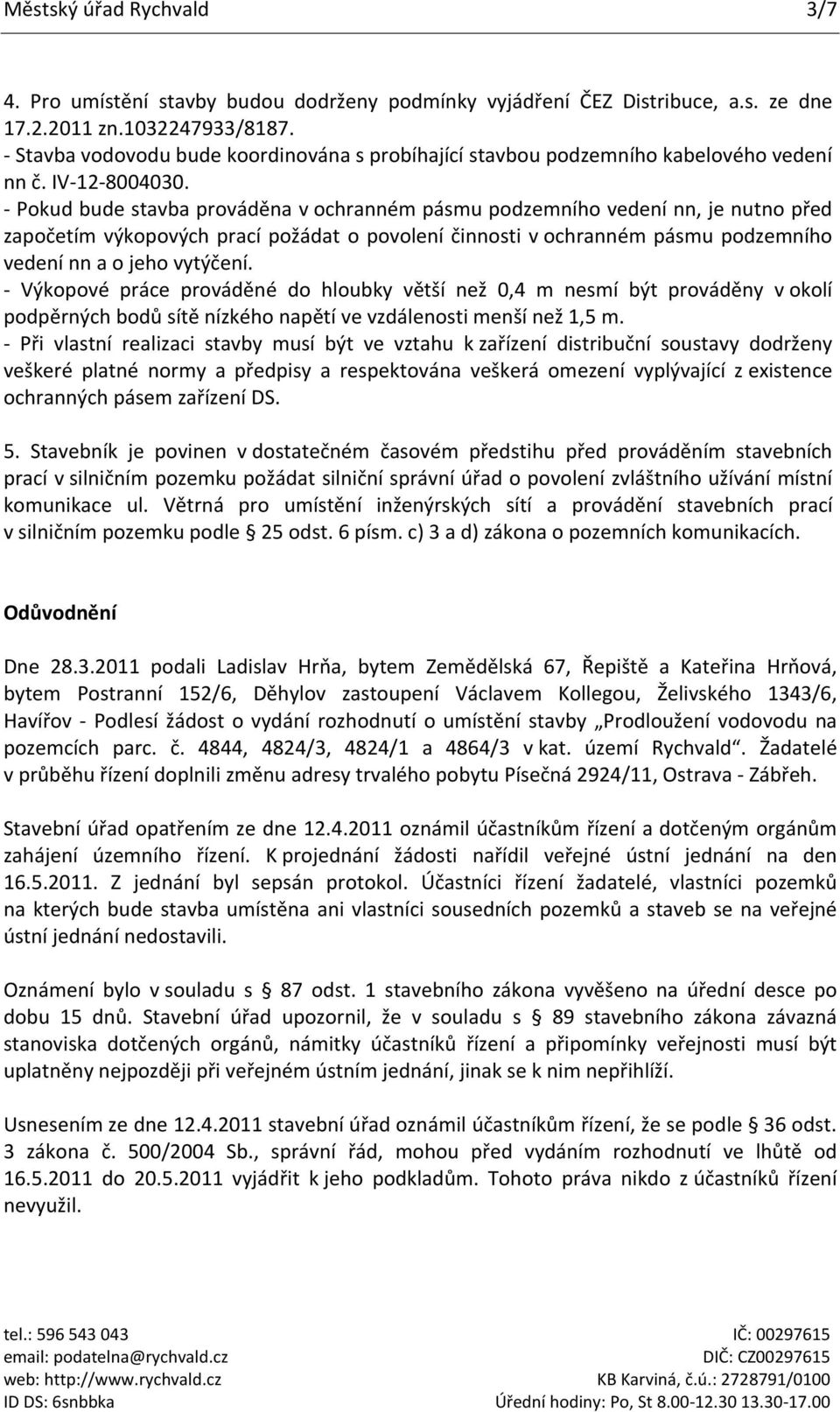 - Pokud bude stavba prováděna v ochranném pásmu podzemního vedení nn, je nutno před započetím výkopových prací požádat o povolení činnosti v ochranném pásmu podzemního vedení nn a o jeho vytýčení.