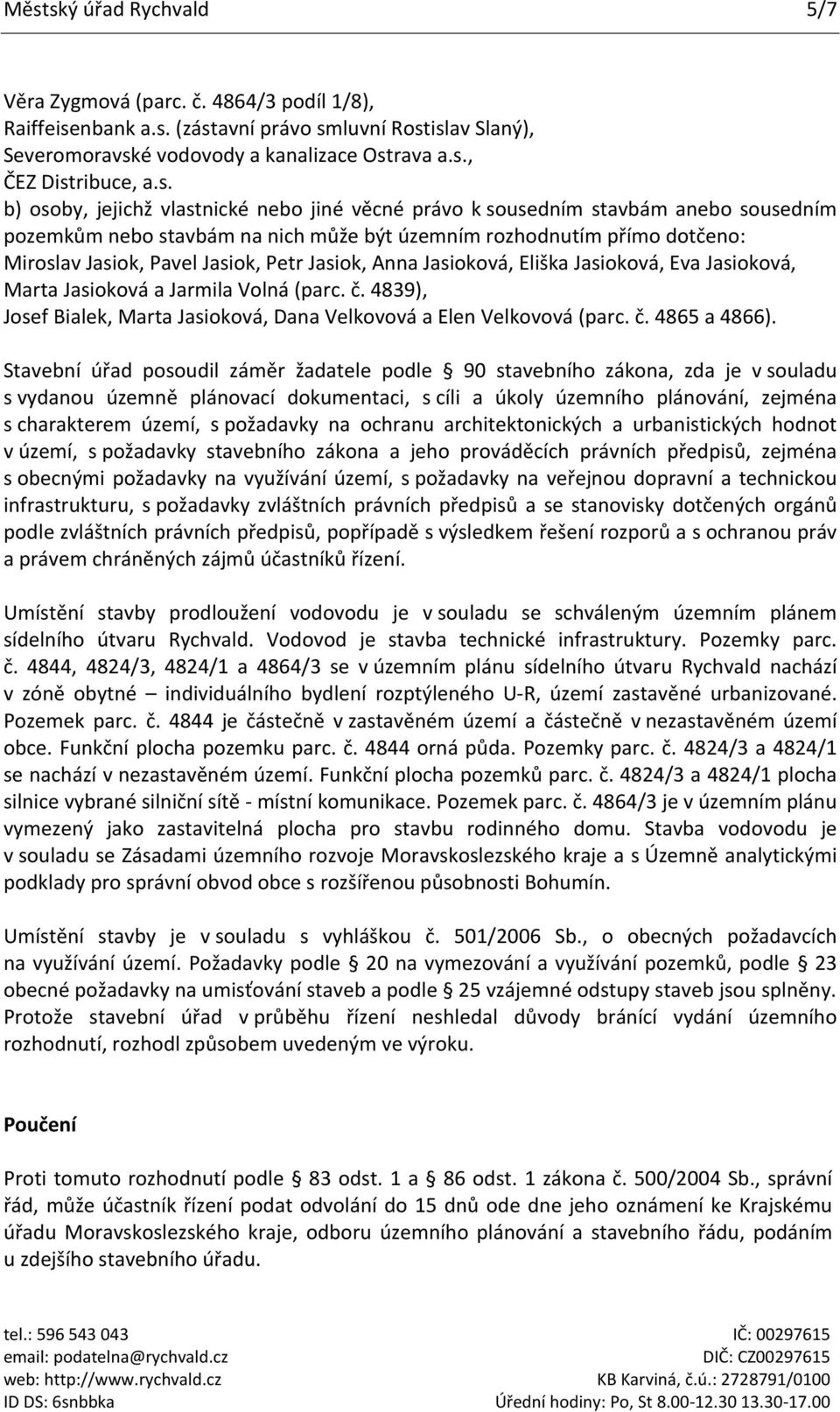 Jasiok, Anna Jasioková, Eliška Jasioková, Eva Jasioková, Marta Jasioková a Jarmila Volná (parc. č. 4839), Josef Bialek, Marta Jasioková, Dana Velkovová a Elen Velkovová (parc. č. 4865 a 4866).