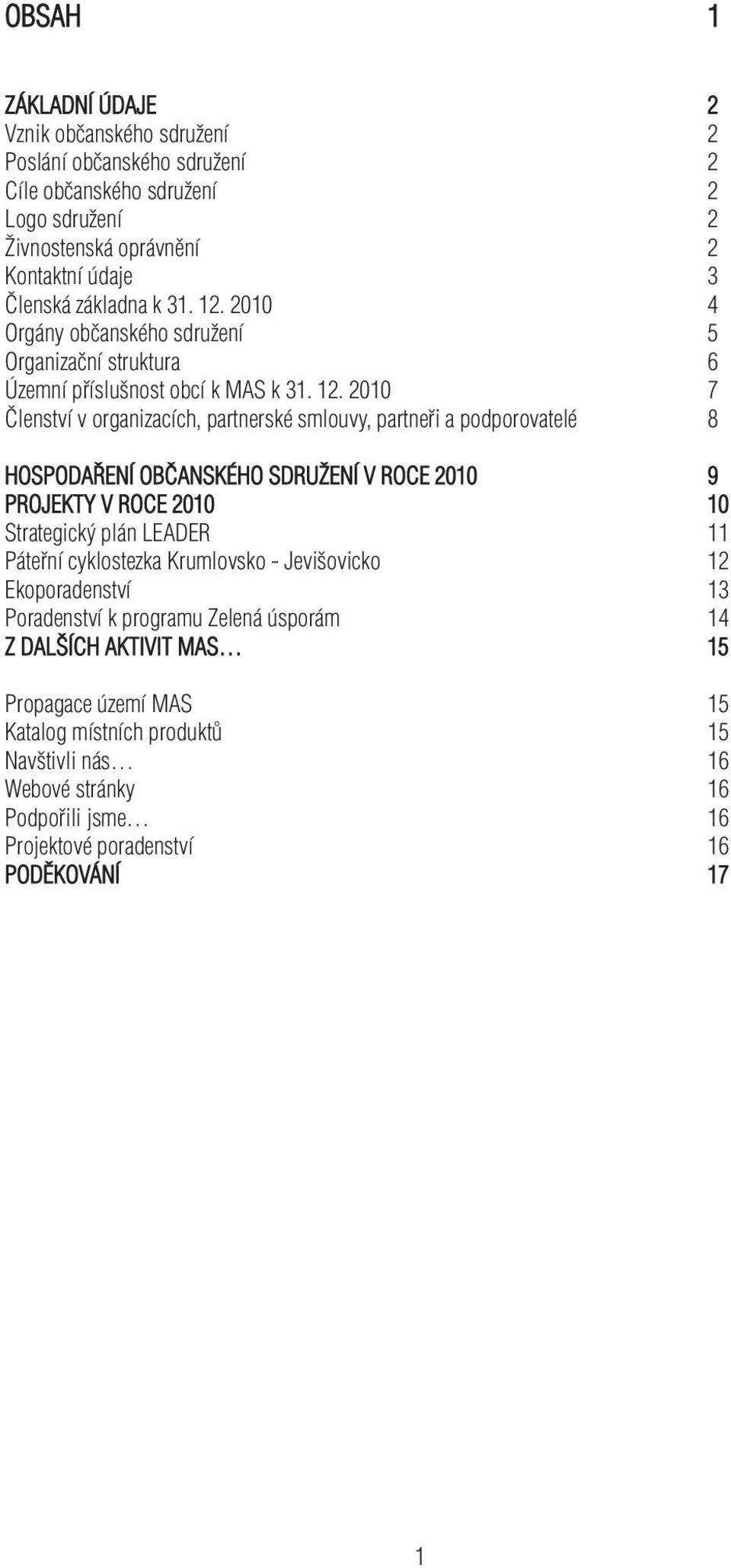 2010 4 Orgány občanského sdružení 5 Organizační struktura 6 Územní příslušnost obcí k MAS k  2010 7 Členství v organizacích, partnerské smlouvy, partneři a podporovatelé 8 HOSPODAŘENÍ