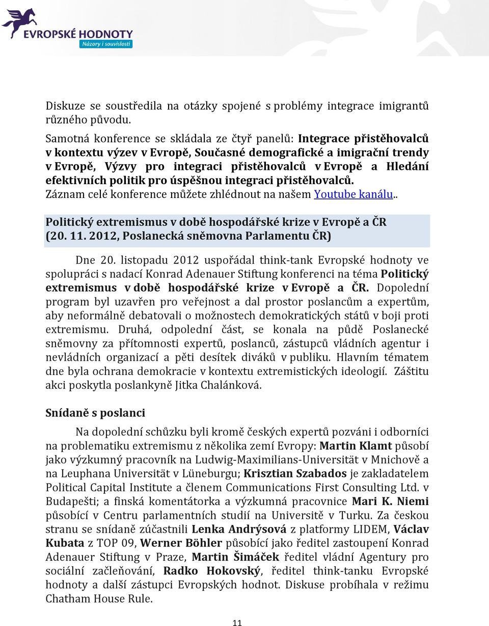 Hledání efektivních politik pro úspěšnou integraci přistěhovalců. Záznam celé konference můžete zhlédnout na našem Youtube kanálu.. Politický extremismus v době hospodářské krize v Evropě a ČR (20.