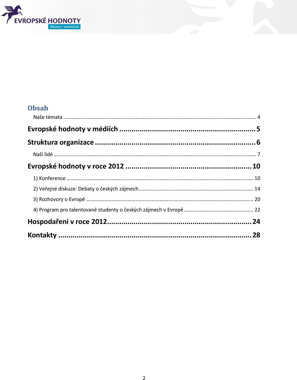 .. 10 2) Veřejné diskuze: Debaty o českých zájmech... 14 3) Rozhovory o Evropě.