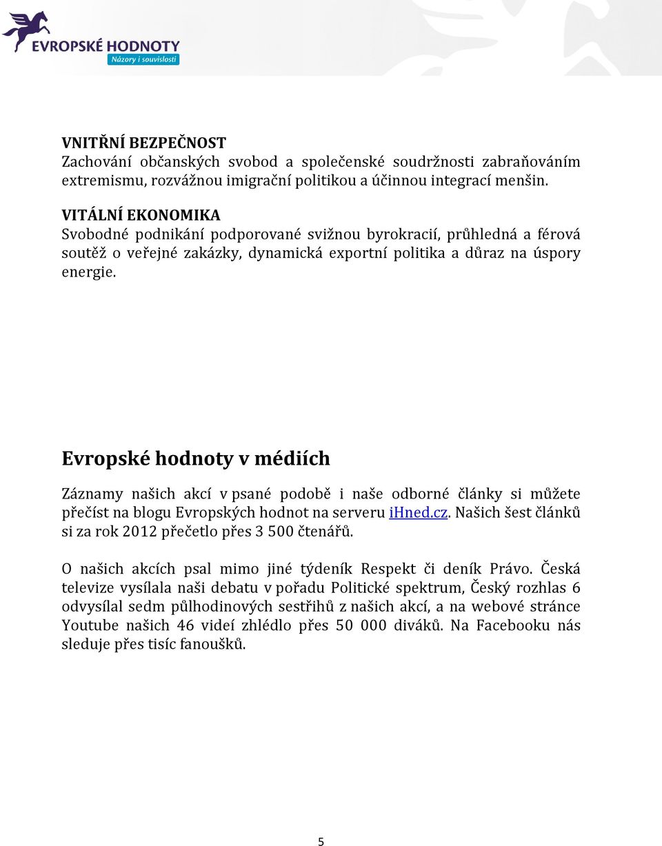 Evropské hodnoty v médiích Záznamy našich akcí v psané podobě i naše odborné články si můžete přečíst na blogu Evropských hodnot na serveru ihned.cz.