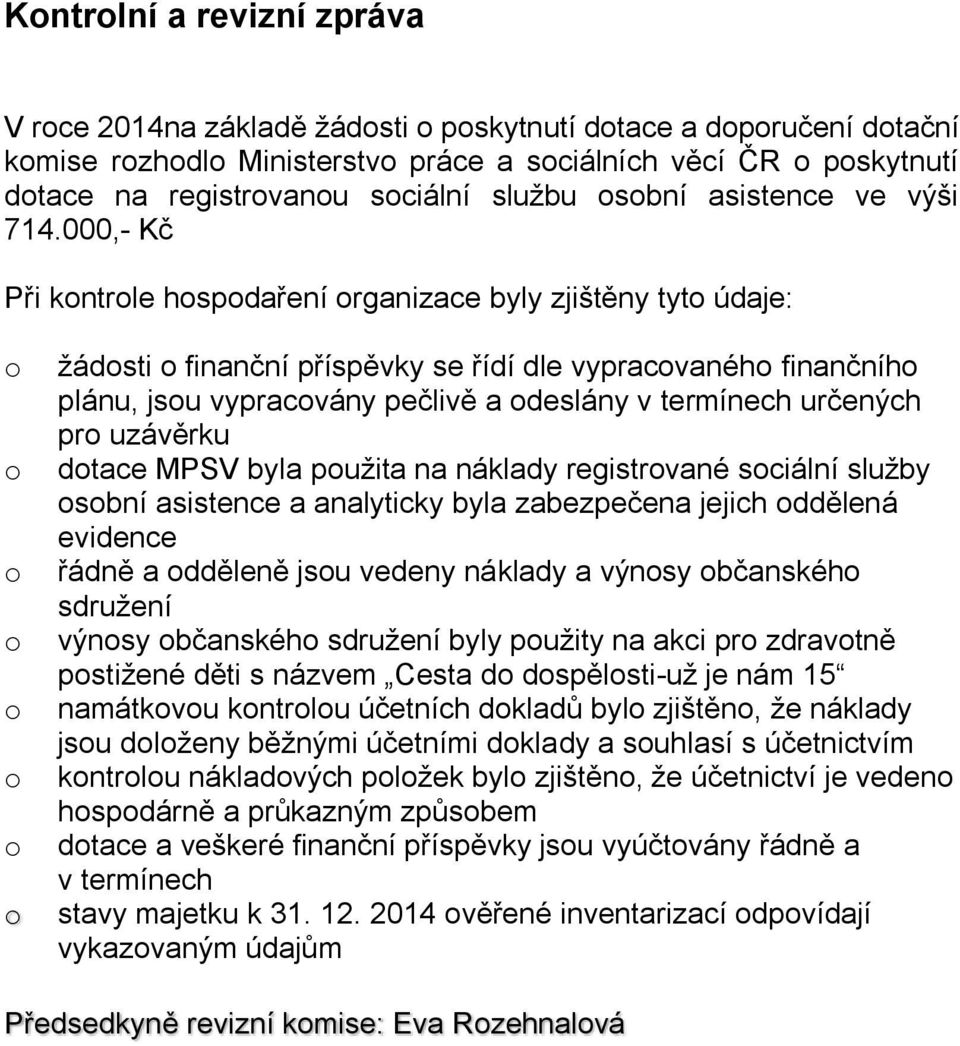 000,- Kč Při kontrole hospodaření organizace byly zjištěny tyto údaje: o o o o o o o o žádosti o finanční příspěvky se řídí dle vypracovaného finančního plánu, jsou vypracovány pečlivě a odeslány v