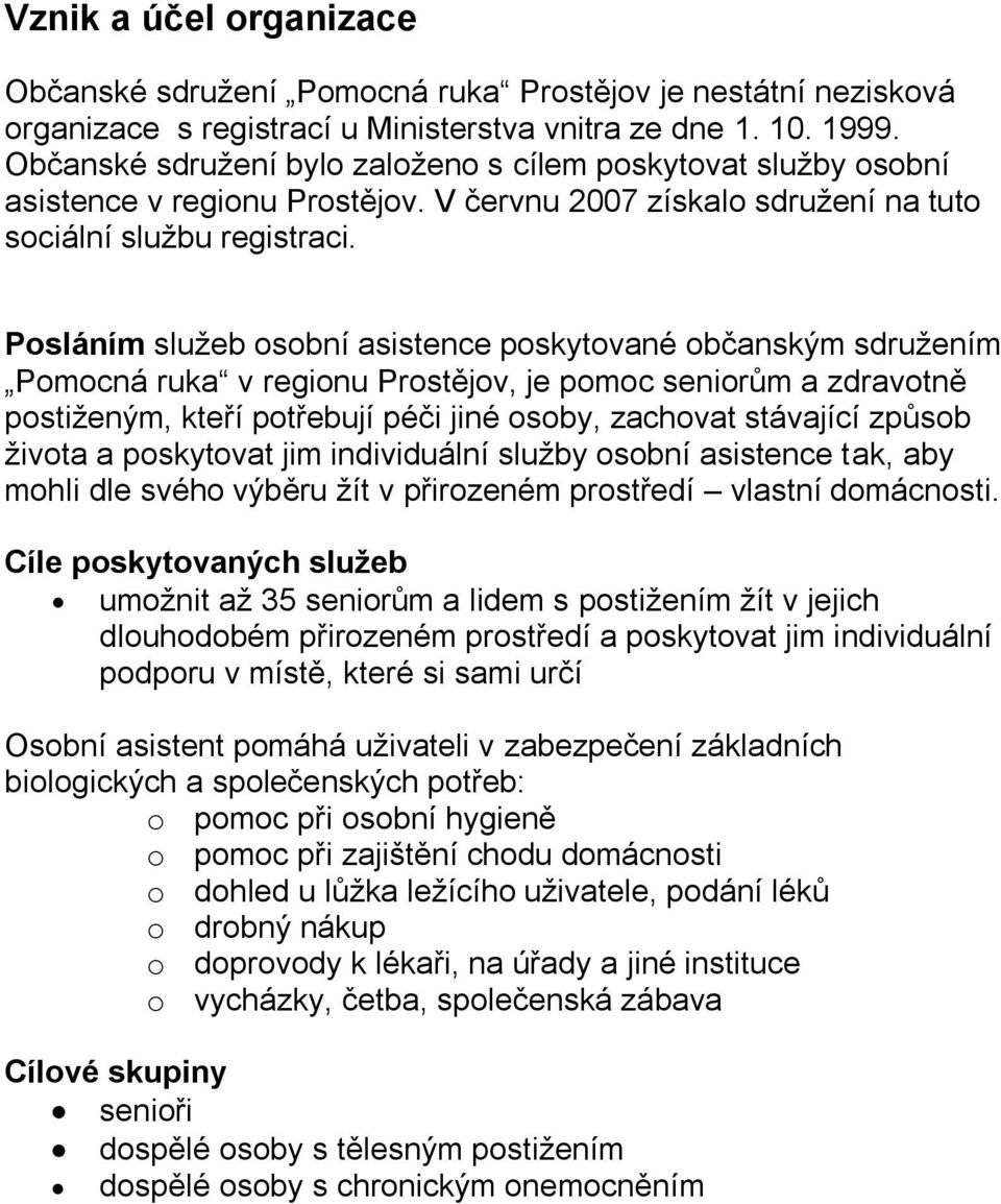 Posláním služeb osobní asistence poskytované občanským sdružením Pomocná ruka v regionu Prostějov, je pomoc seniorům a zdravotně postiženým, kteří potřebují péči jiné osoby, zachovat stávající způsob