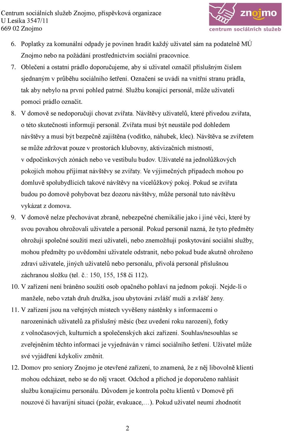 Označení se uvádí na vnitřní stranu prádla, tak aby nebylo na první pohled patrné. Službu konající personál, může uživateli pomoci prádlo označit. 8. V domově se nedoporučují chovat zvířata.