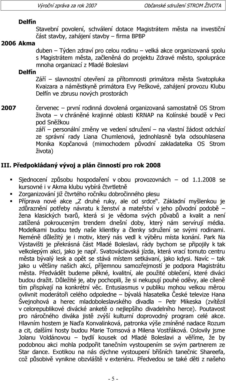 primátora Evy Peškové, zahájení provozu Klubu Delfín ve zbrusu nových prostorách 2007 červenec první rodinná dovolená organizovaná samostatně OS Strom života v chráněné krajinné oblasti KRNAP na