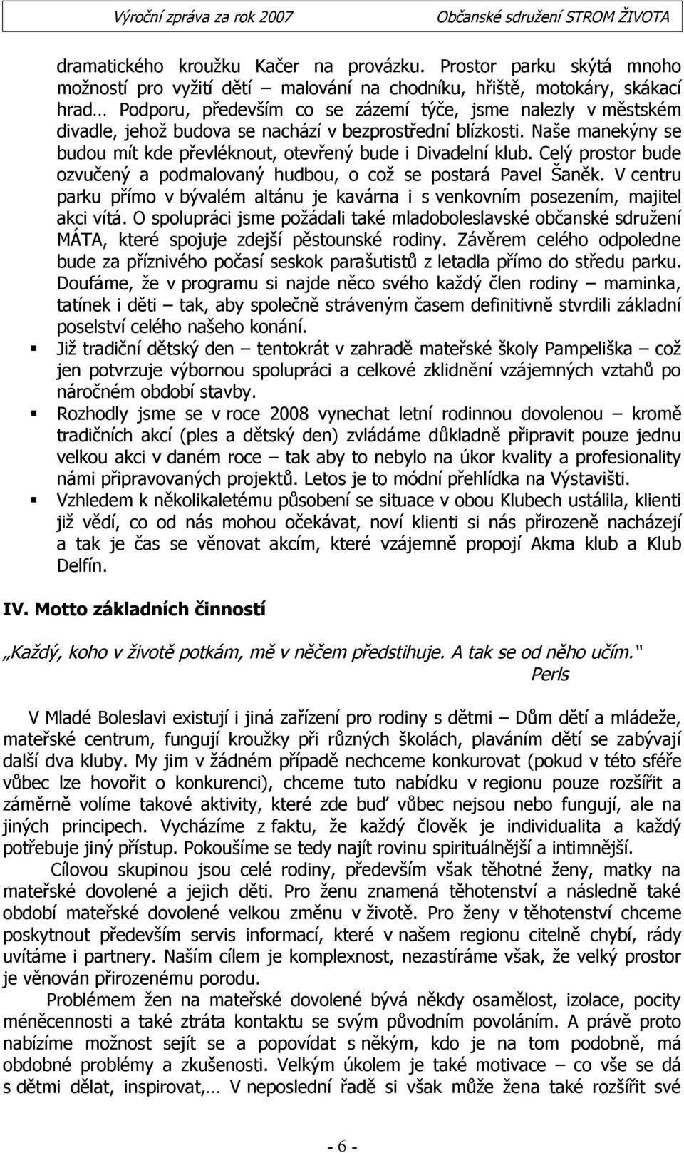 v bezprostřední blízkosti. Naše manekýny se budou mít kde převléknout, otevřený bude i Divadelní klub. Celý prostor bude ozvučený a podmalovaný hudbou, o což se postará Pavel Šaněk.