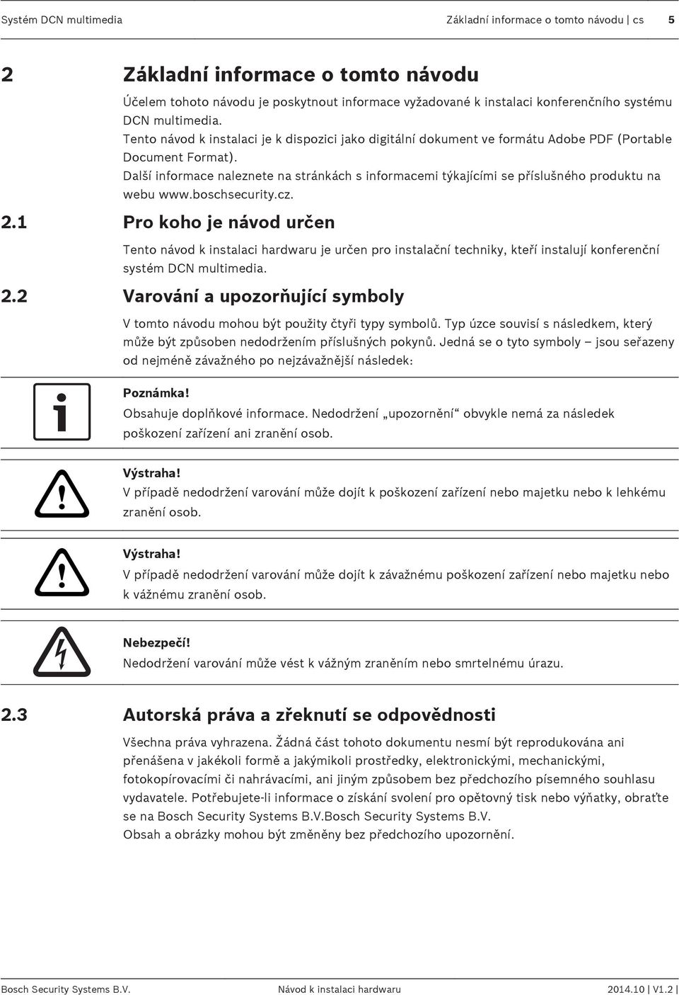 Další informace naleznete na stránkách s informacemi týkajícími se příslušného produktu na webu www.boschsecurity.cz. 2.