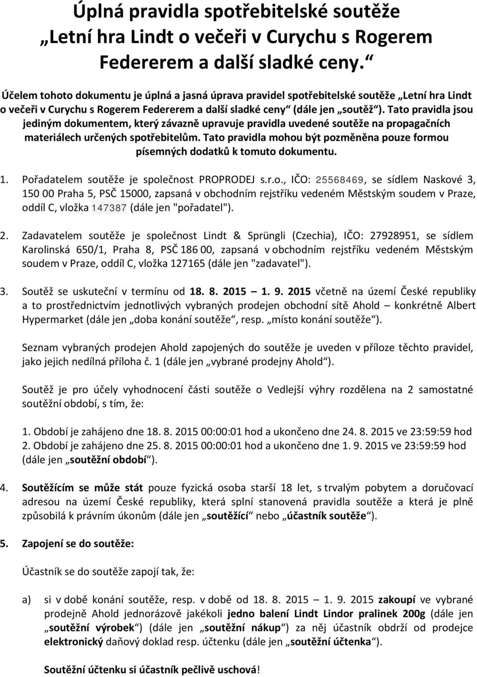 Tato pravidla jsou jediným dokumentem, který závazně upravuje pravidla uvedené soutěže na propagačních materiálech určených spotřebitelům.