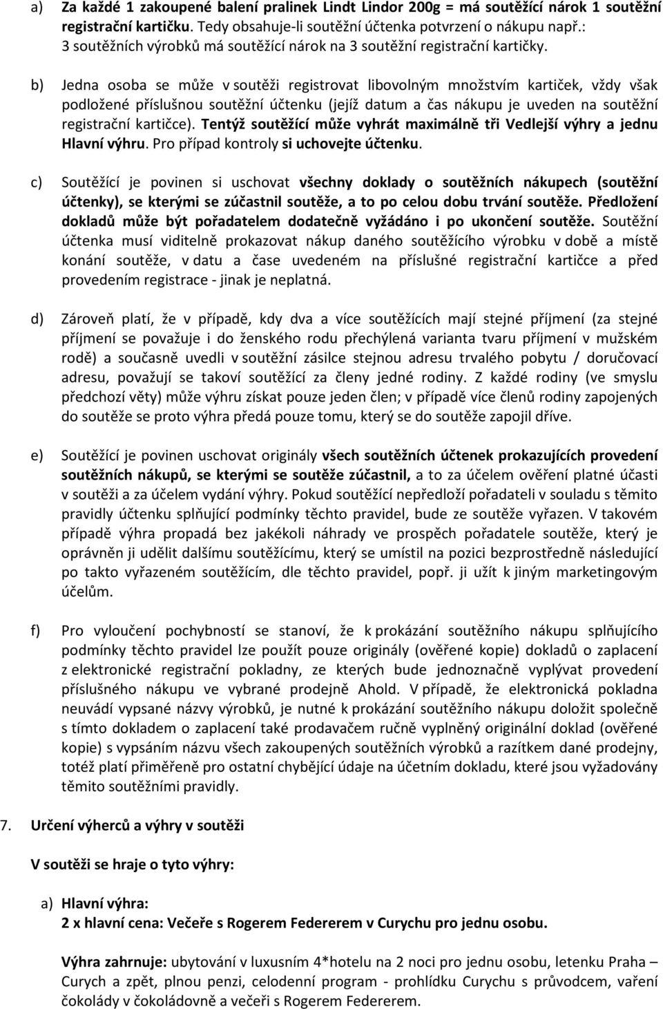 b) Jedna osoba se může v soutěži registrovat libovolným množstvím kartiček, vždy však podložené příslušnou soutěžní účtenku (jejíž datum a čas nákupu je uveden na soutěžní registrační kartičce).