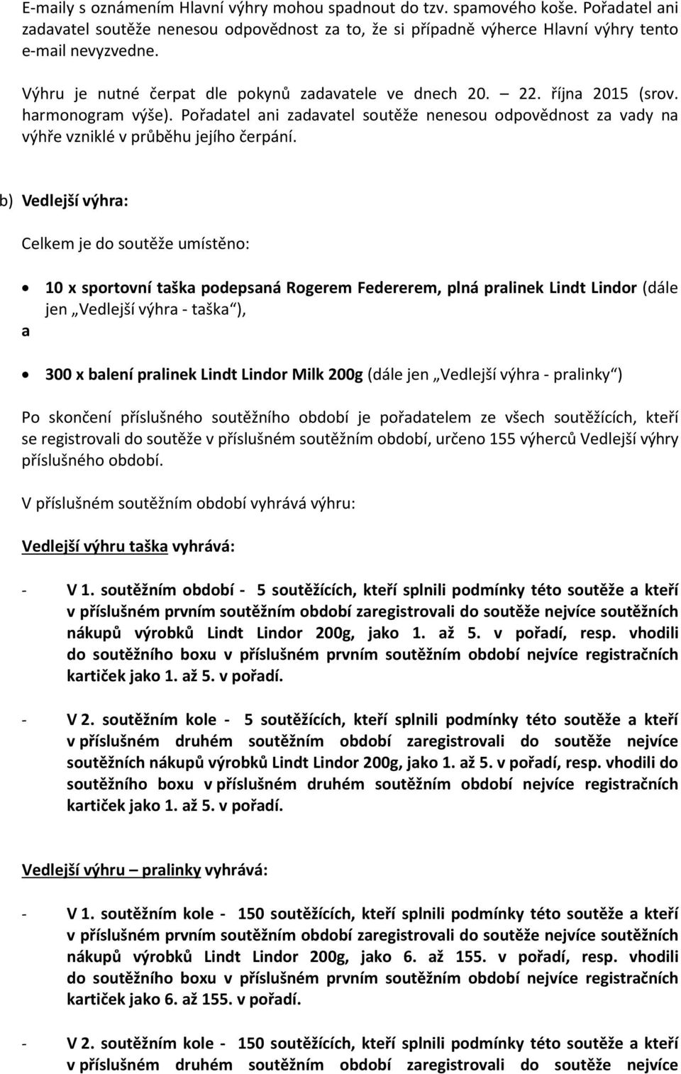 b) Vedlejší výhra: Celkem je do soutěže umístěno: 10 x sportovní taška podepsaná Rogerem Federerem, plná pralinek Lindt Lindor (dále jen Vedlejší výhra - taška ), a 300 x balení pralinek Lindt Lindor