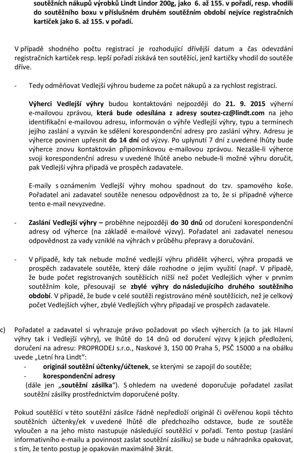 Výherci Vedlejší výhry budou kontaktováni nejpozději do 21. 9. 2015 výherní e-mailovou zprávou, která bude odesílána z adresy soutez-cz@lindt.