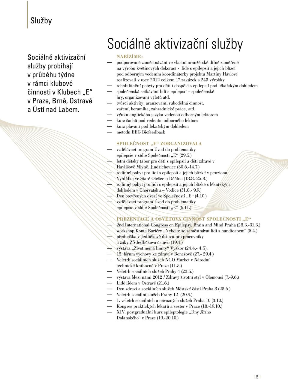 koordinátorky projektu Martiny Havlové realizovali v roce 2012 celkem 17 zakázek s 243 výrobky rehabilitační pobyty pro děti i dospělé s epilepsií pod lékařským dohledem společenská setkávání lidí s