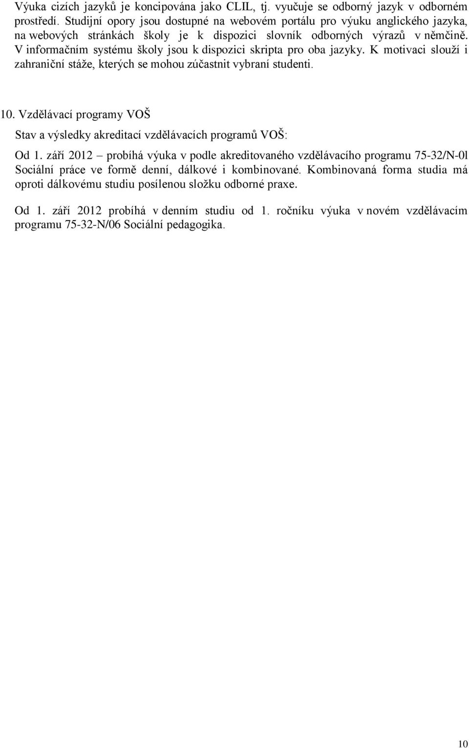 V infrmačním systému škly jsu k dispzici skripta pr ba jazyky. K mtivaci služí i zahraniční stáže, kterých se mhu zúčastnit vybraní studenti. 10.