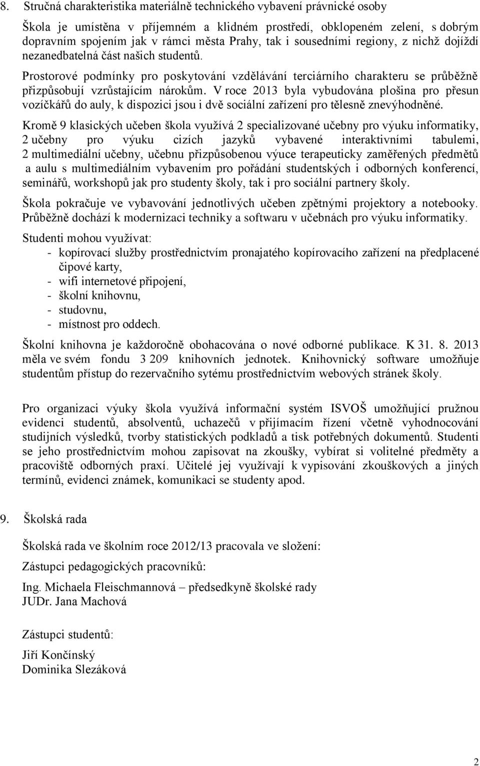 V rce 2013 byla vybudvána plšina pr přesun vzíčkářů d auly, k dispzici jsu i dvě sciální zařízení pr tělesně znevýhdněné.