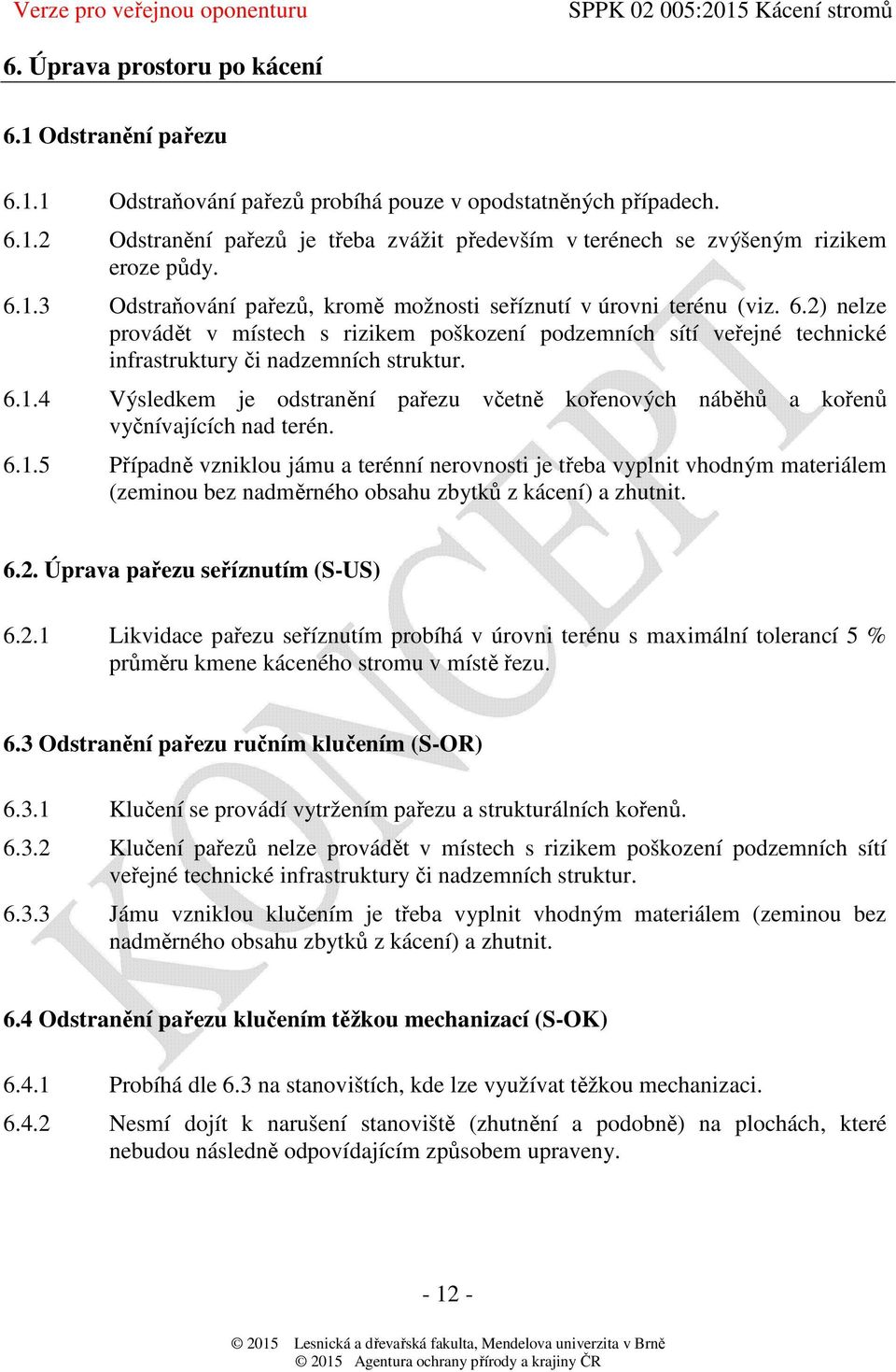 6.1.5 Případně vzniklou jámu a terénní nerovnosti je třeba vyplnit vhodným materiálem (zeminou bez nadměrného obsahu zbytků z kácení) a zhutnit. 6.2.