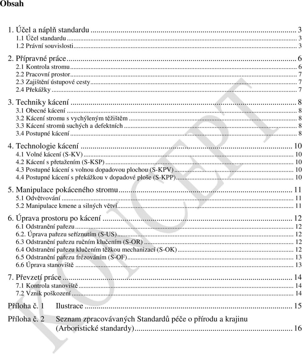 1 Volné kácení (S-KV)... 10 4.2 Kácení s přetažením (S-KSP)... 10 4.3 Postupné kácení s volnou dopadovou plochou (S-KPV)... 10 4.4 Postupné kácení s překážkou v dopadové ploše (S-KPP)... 10 5.