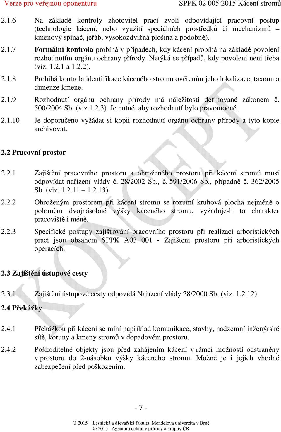 2.1.9 Rozhodnutí orgánu ochrany přírody má náležitosti definované zákonem č. 500/2004 Sb. (viz 1.2.3). Je nutné, aby rozhodnutí bylo pravomocné. 2.1.10 Je doporučeno vyžádat si kopii rozhodnutí orgánu ochrany přírody a tyto kopie archivovat.