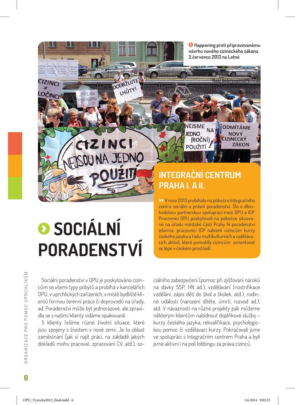 bydliště klientů formou terénní práce či doprovodů na úřady, ad. Poradenství může být jednorázové, ale zpravidla se s našimi klienty vídáme opakovaně.