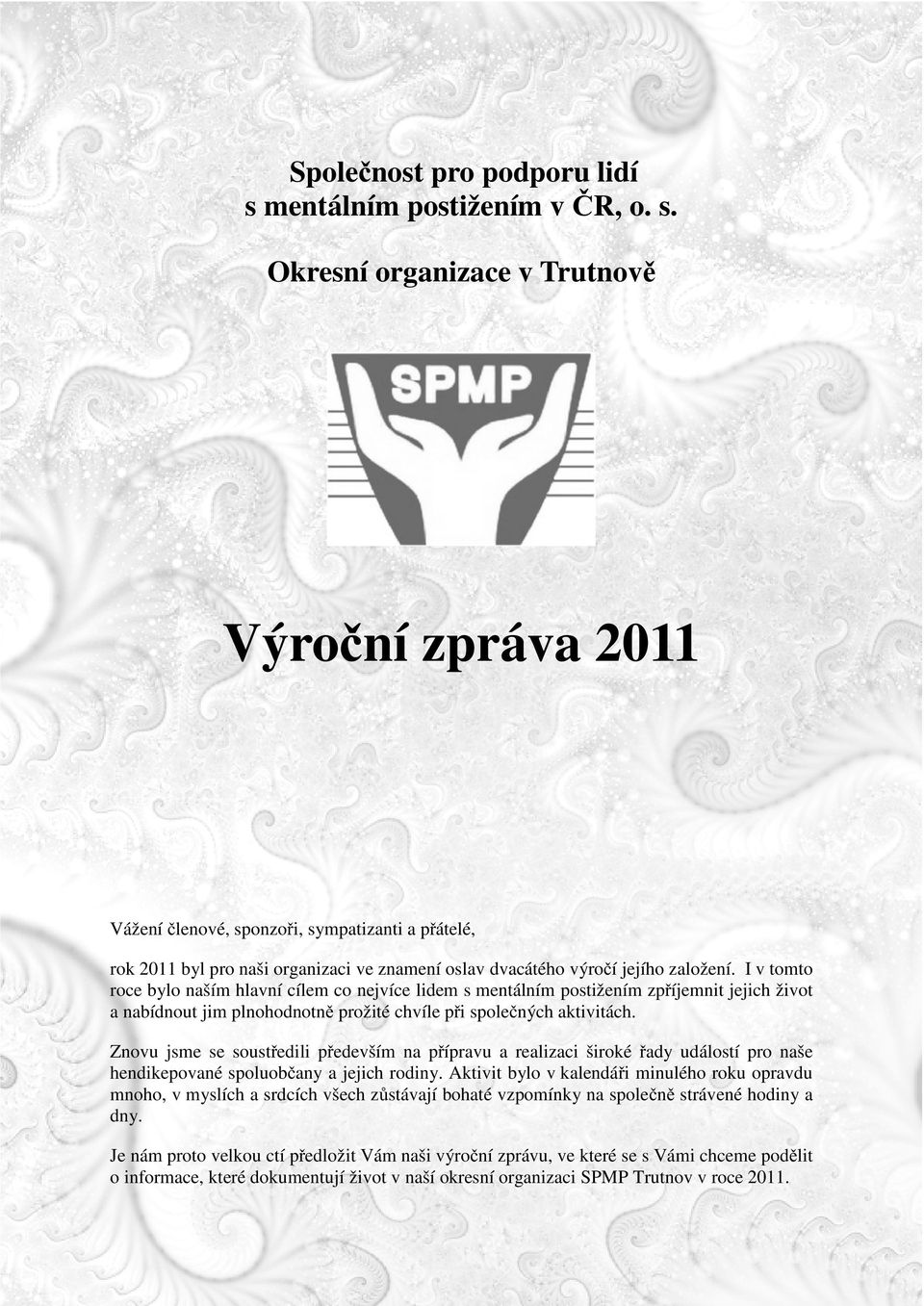 Okresní organizace v Trutnově Výroční zpráva 2011 Vážení členové, sponzoři, sympatizanti a přátelé, rok 2011 byl pro naši organizaci ve znamení oslav dvacátého výročí jejího založení.