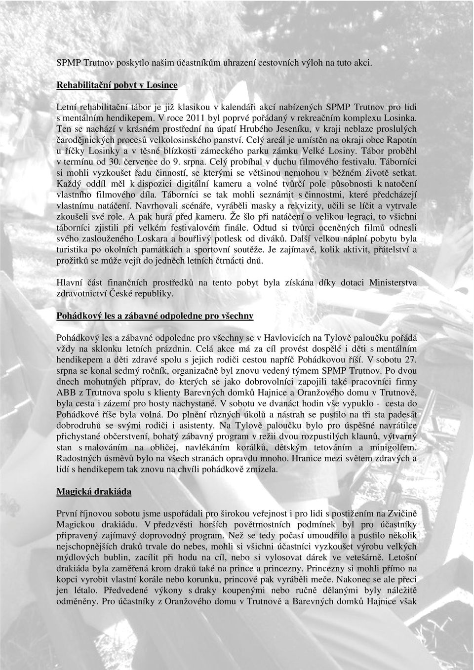 V roce 2011 byl poprvé pořádaný v rekreačním komplexu Losinka. Ten se nachází v krásném prostřední na úpatí Hrubého Jeseníku, v kraji neblaze proslulých čarodějnických procesů velkolosinského panství.