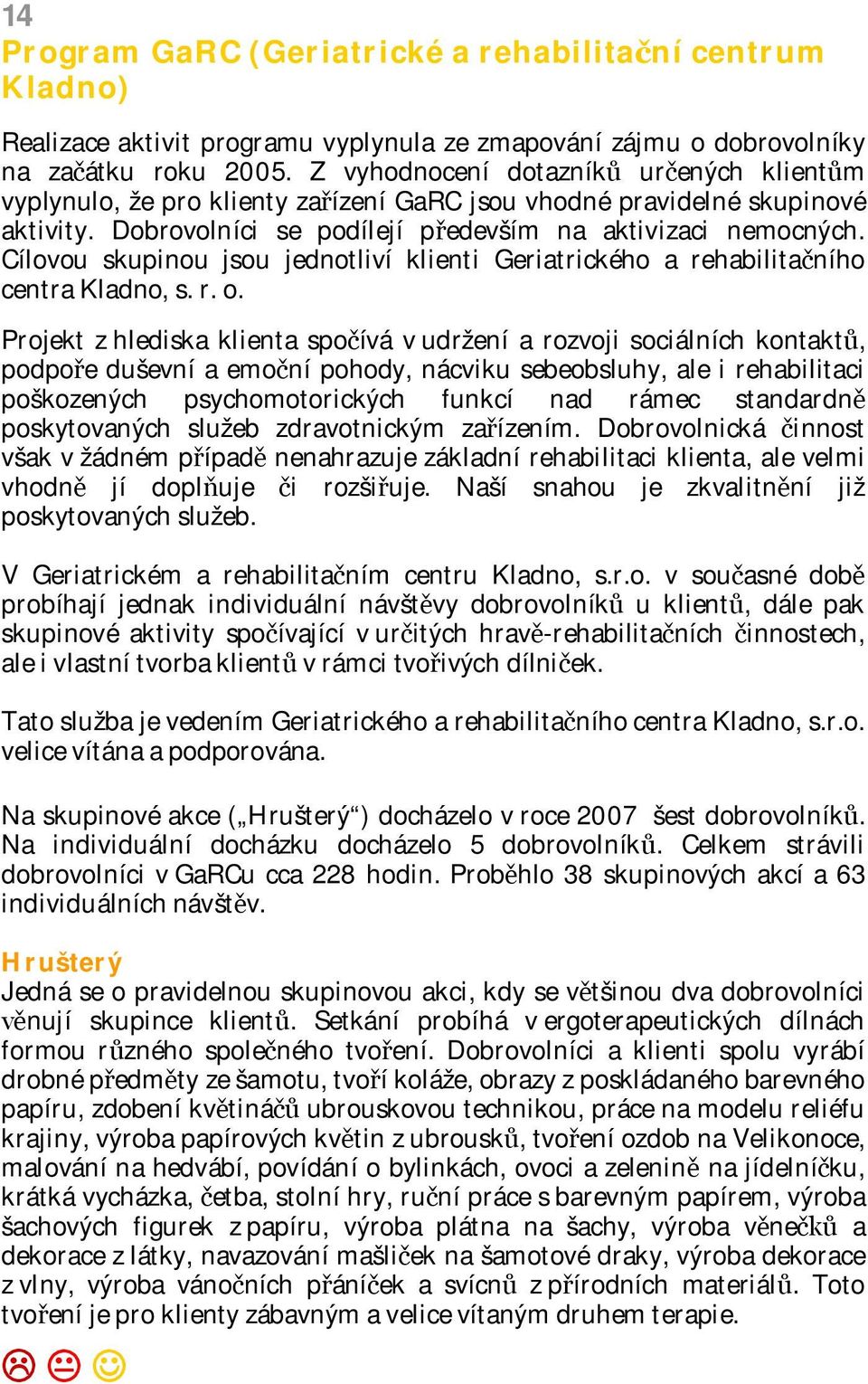 Cílovou skupinou jsou jednotliví klienti Geriatrického a rehabilitačního centra Kladno, s. r. o.