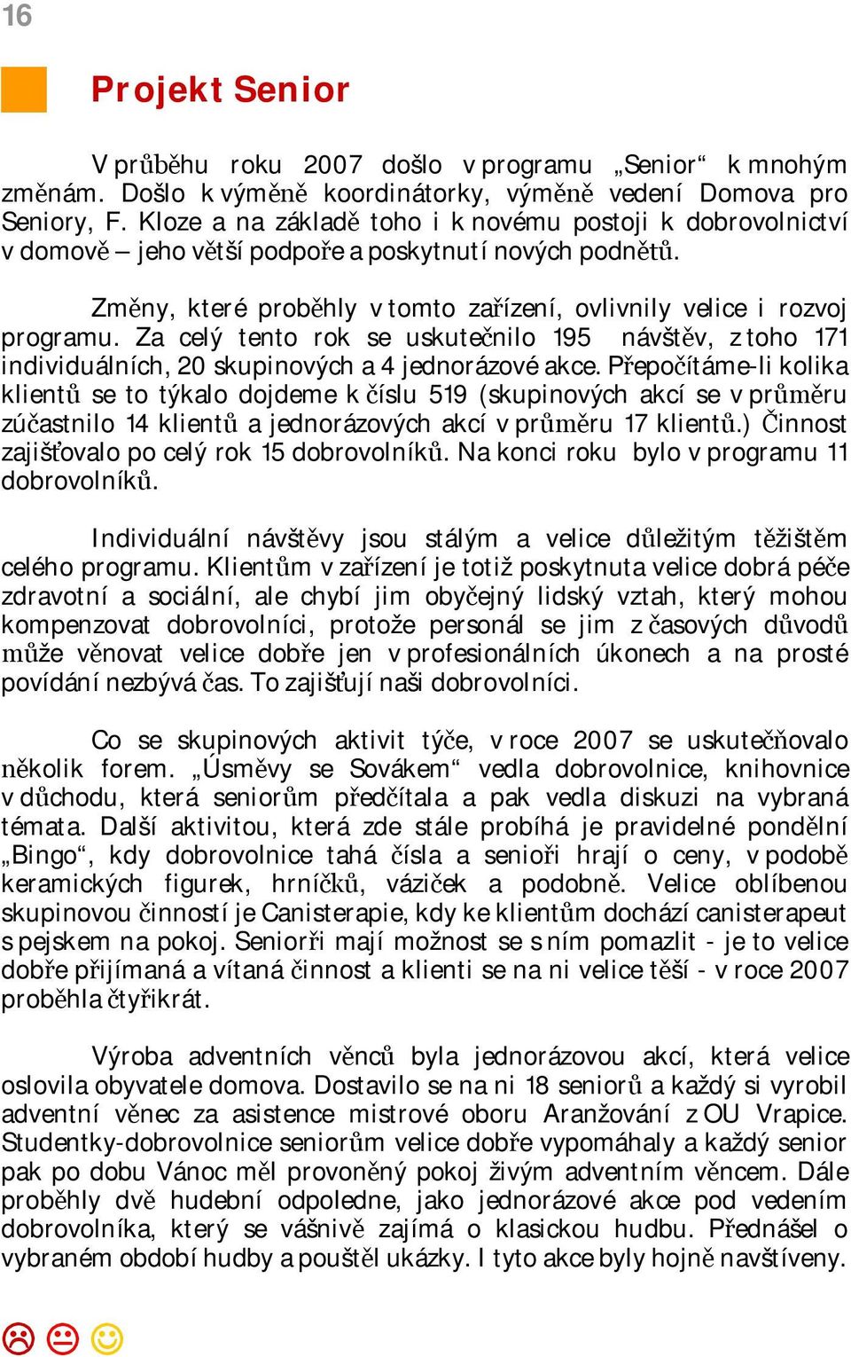 Za celý tento rok se uskutečnilo 195 návštěv, z toho 171 individuálních, 20 skupinových a 4 jednorázové akce.