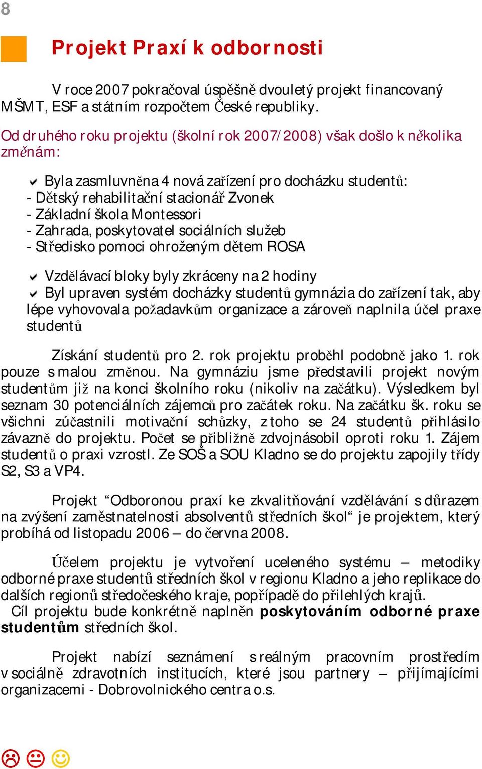 Montessori - Zahrada, poskytovatel sociálních služeb - Středisko pomoci ohroženým dětem ROSA a Vzdělávací bloky byly zkráceny na 2 hodiny a Byl upraven systém docházky studentů gymnázia do zařízení