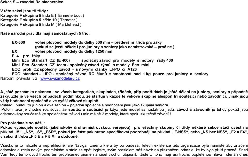 ) EX volně plovoucí modely do délky 1250 mm F 4 pro žáky Mini Eco Standart CZ (E 400) společný závod pro modely s motory řady 400 Mini Eco Standart CZ team - společný závod týmů s modely Eco mini ECO